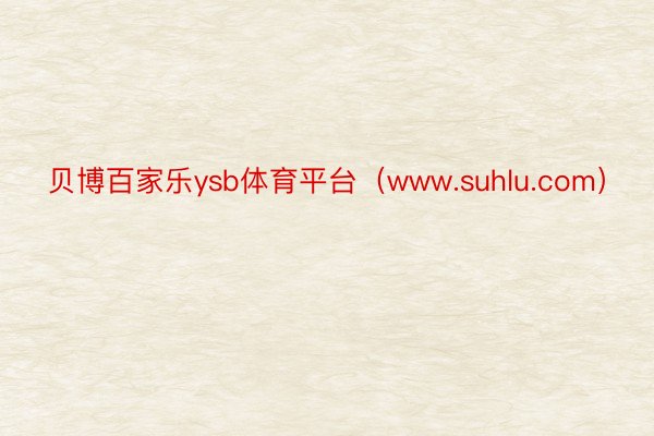 贝博百家乐ysb体育平台（www.suhlu.com）