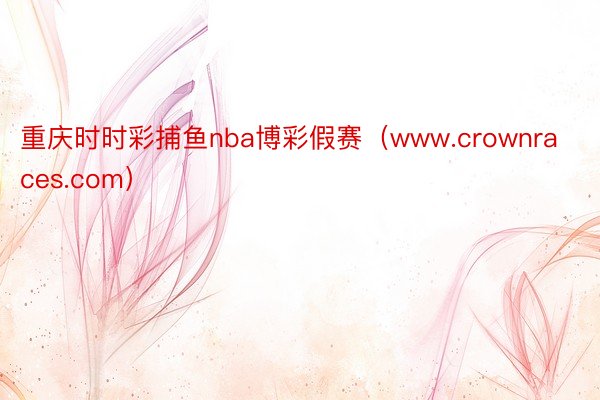 重庆时时彩捕鱼nba博彩假赛（www.crownraces.com）