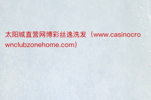 太阳城直营网博彩丝逸洗发（www.casinocrowncl