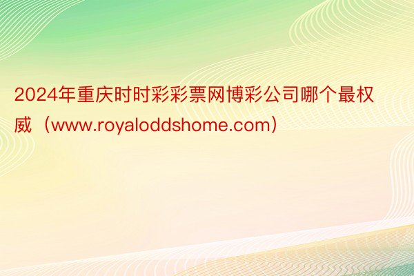 2024年重庆时时彩彩票网博彩公司哪个最权威（www.roy